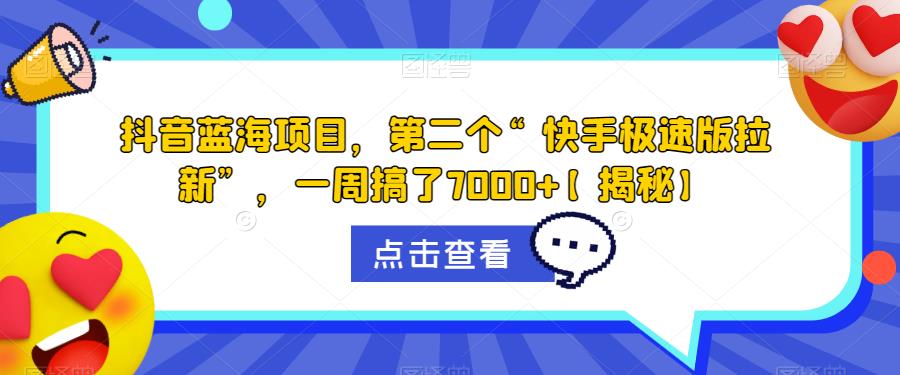 【副业项目6682期】抖音蓝海项目，第二个“快手极速版拉新”，一周搞了7000+【揭秘】-易学副业