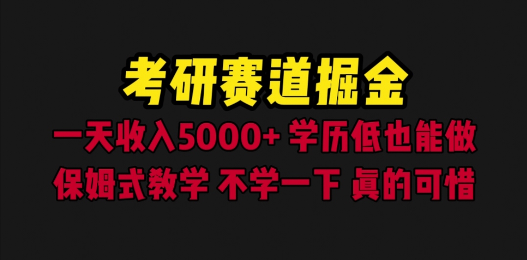 【副业项目6628期】考研赛道掘金，一天5000+学历低也能做，保姆式教学，不学一下，真的可惜-易学副业