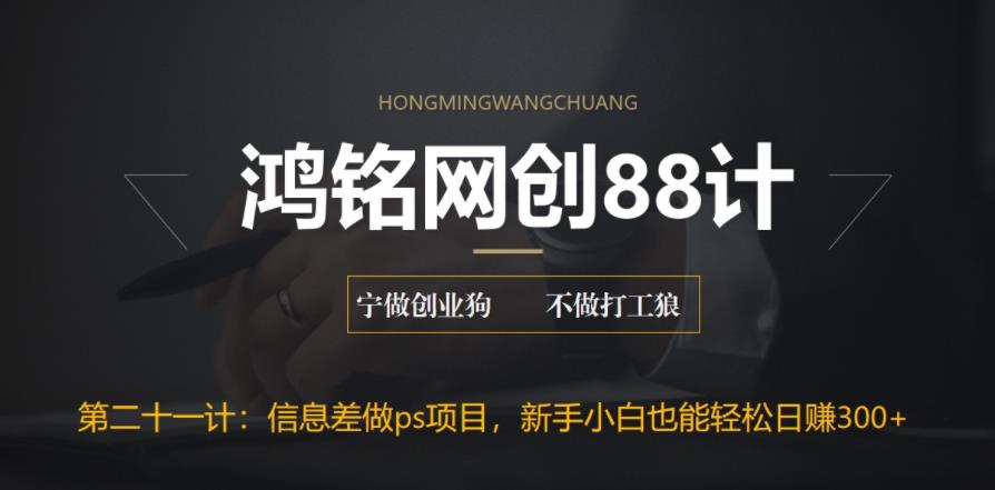 【副业项目6866期】利用信息差做ps项目，新手小白也能轻松日赚300+-易学副业