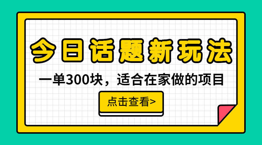 【副业项目6975期】一单300块，今日话题全新玩法，无需剪辑配音，无脑搬运，接广告月入过万-易学副业