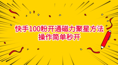 【副业项目7021期】收费398的快手100粉开通磁力聚星方法操作简单秒开-易学副业