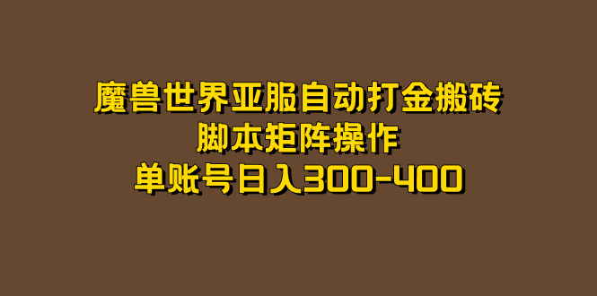 【副业项目7464期】魔兽世界亚服自动打金搬砖，脚本矩阵操作，单账号日入300-400-易学副业