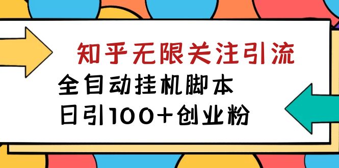 【副业项目7539期】【揭秘】价值5000 知乎无限关注引流，全自动挂机脚本，日引100+创业粉-易学副业