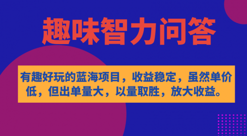 【副业项目7631期】有趣好玩的蓝海项目，趣味智力问答，收益稳定，虽然客单价低，但出单量大-易学副业