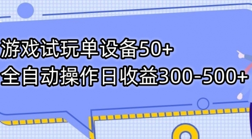 【副业项目7691期】游戏试玩单设备50+全自动操作日收益300-500+-易学副业