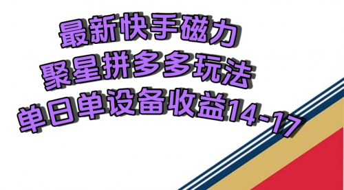 【副业项目7699期】最新快手磁力聚星撸拼多多玩法，单设备单日收益14—17元-易学副业