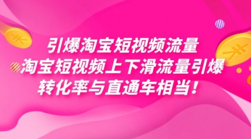 【副业项目7729期】引爆淘宝短视频流量，淘宝短视频上下滑流量引爆，每天免费获取大几万高转化-易学副业