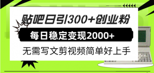 【副业项目8010期】贴吧日引300+创业粉日稳定2000+收益无需写文剪视频简单好上手！-易学副业