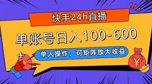 【副业项目8012期】快手24h直播，单人操作，可矩阵放大收益，单账号日入100-600+-易学副业