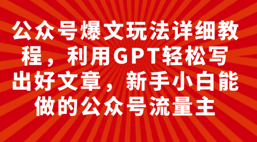 【副业项目8044期】公众号爆文玩法详细教程，利用AI轻松写出好文章-易学副业