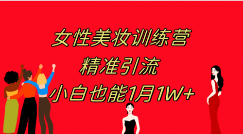 【副业项目8070期】《女性美妆训练营1.0》 操作教学 日引流300+ 小白也能月入1W+(附200G教程)-易学副业