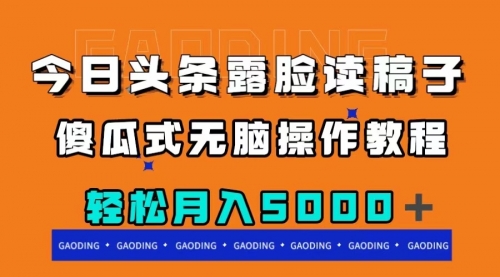 【副业项目8120期】今日头条露脸读稿月入5000＋，傻瓜式无脑操作教程-易学副业