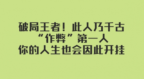 【副业项目8168期】某付费文章：破局王者！此人乃千古“作弊”第一人-易学副业