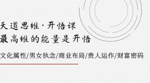 【副业项目8225期】天道思维·开悟课-最高维的能量是开悟，文化属性/男女执念/商业布局-易学副业