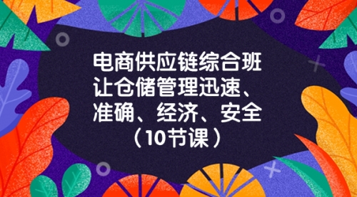 【副业项目8433期】电商-供应链综合班，让仓储管理迅速、准确、经济、安全-易学副业