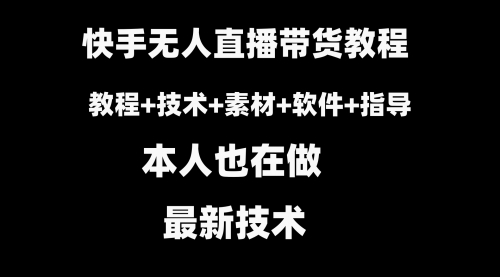 【副业8818期】快手无人直播带货教程+素材+教程+软件-易学副业