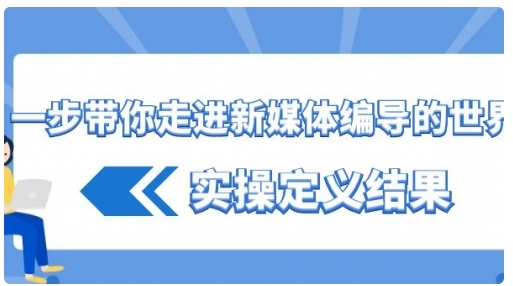 【副业8834期】一步带你走进 新媒体编导的世界，实操定义结果-易学副业