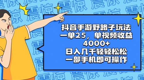 【副业8844期】抖音手游野路子玩法，一单25，单视频收益4000+，日入几千轻轻松松-易学副业