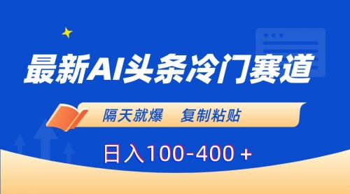 【副业8888期】最新AI头条冷门赛道，隔天就爆，复制粘贴日入100-400-易学副业