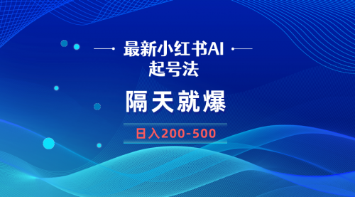 【副业8906期】最新AI小红书起号法，隔天就爆无脑操作，一张图片日入200-500-易学副业