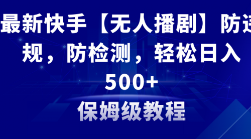 【副业8911期】最新快手【无人播剧】防违规，防检测，多种变现方式，日入500+-易学副业