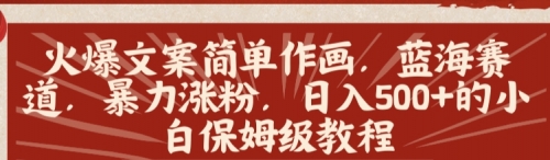 【副业8912期】火爆文案简单作画，蓝海赛道，暴力涨粉，日入500+的小白保姆级教程-易学副业