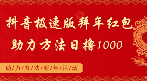 【副业8969期】抖音极速版拜年红包助力方法日撸1000+-易学副业