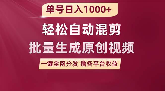 单号日入1000+ 用一款软件轻松自动混剪批量生成原创视频 一键全网分发（…-易学副业