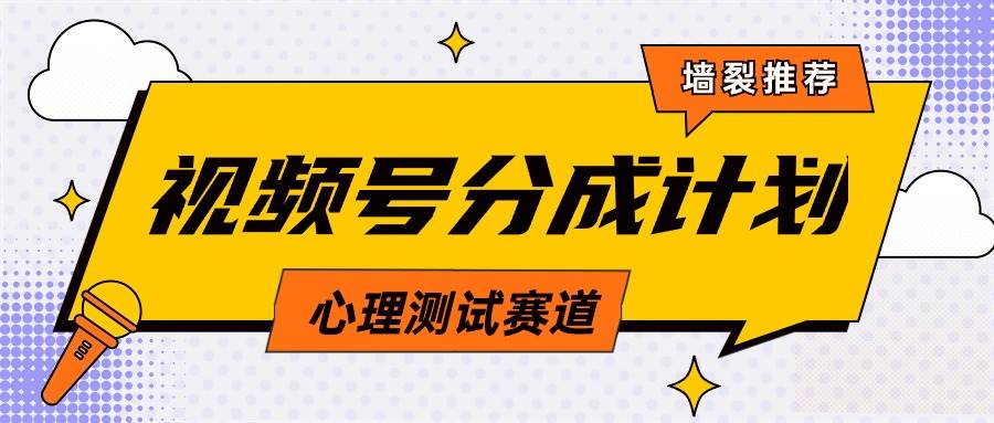 视频号分成计划心理测试玩法，轻松过原创条条出爆款，单日1000+教程+素材-易学副业