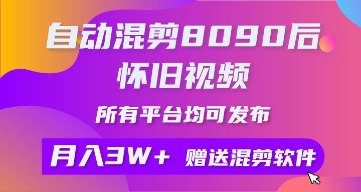 自动混剪8090后怀旧视频，所有平台均可发布，矩阵操作月入3W+附工具+素材-易学副业