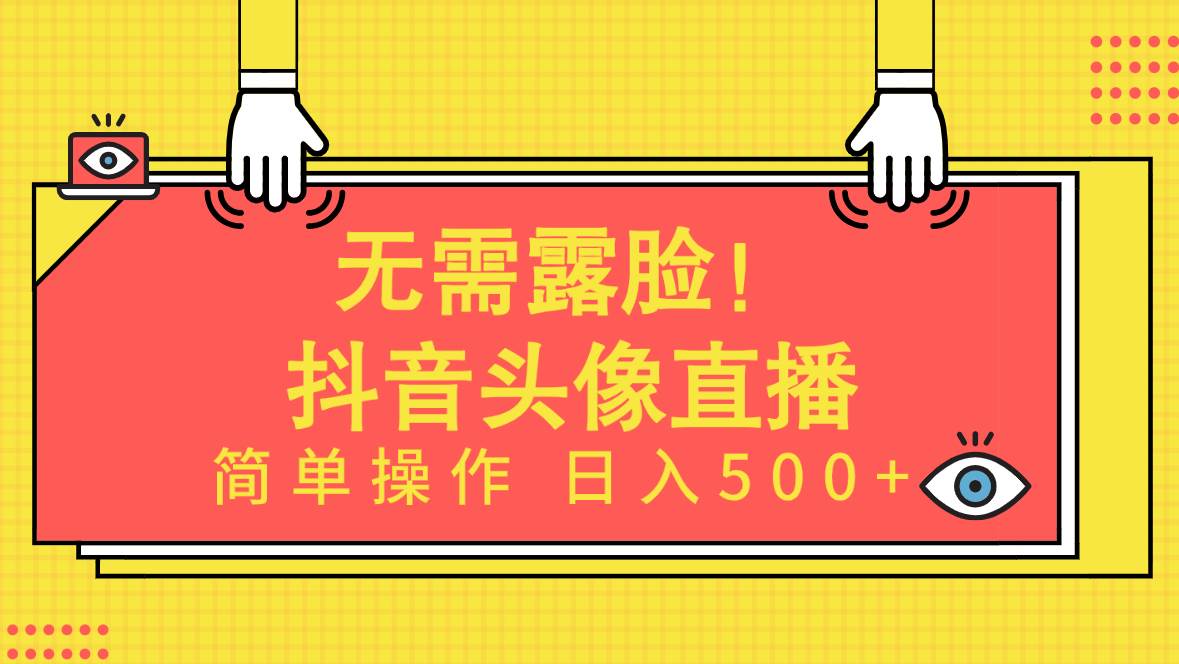 无需露脸！Ai头像直播项目，简单操作日入500+！-易学副业