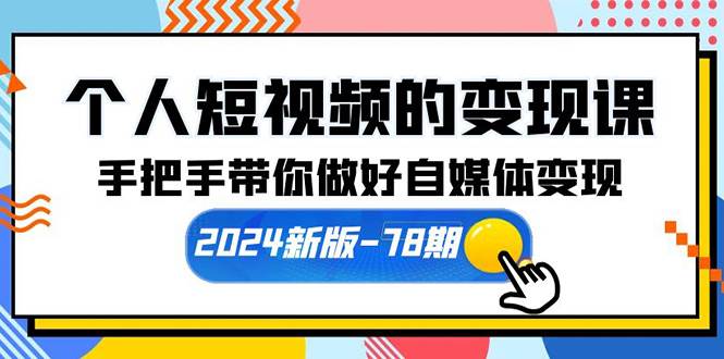 个人短视频的变现课【2024新版-78期】手把手带你做好自媒体变现（61节课）-易学副业