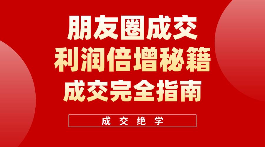 【白龙笔记】朋友圈成交利润倍增秘籍（无水印）-易学副业