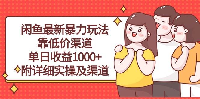 闲鱼最新暴力玩法，靠低价渠道单日收益1000+，附详细实操及渠道-易学副业