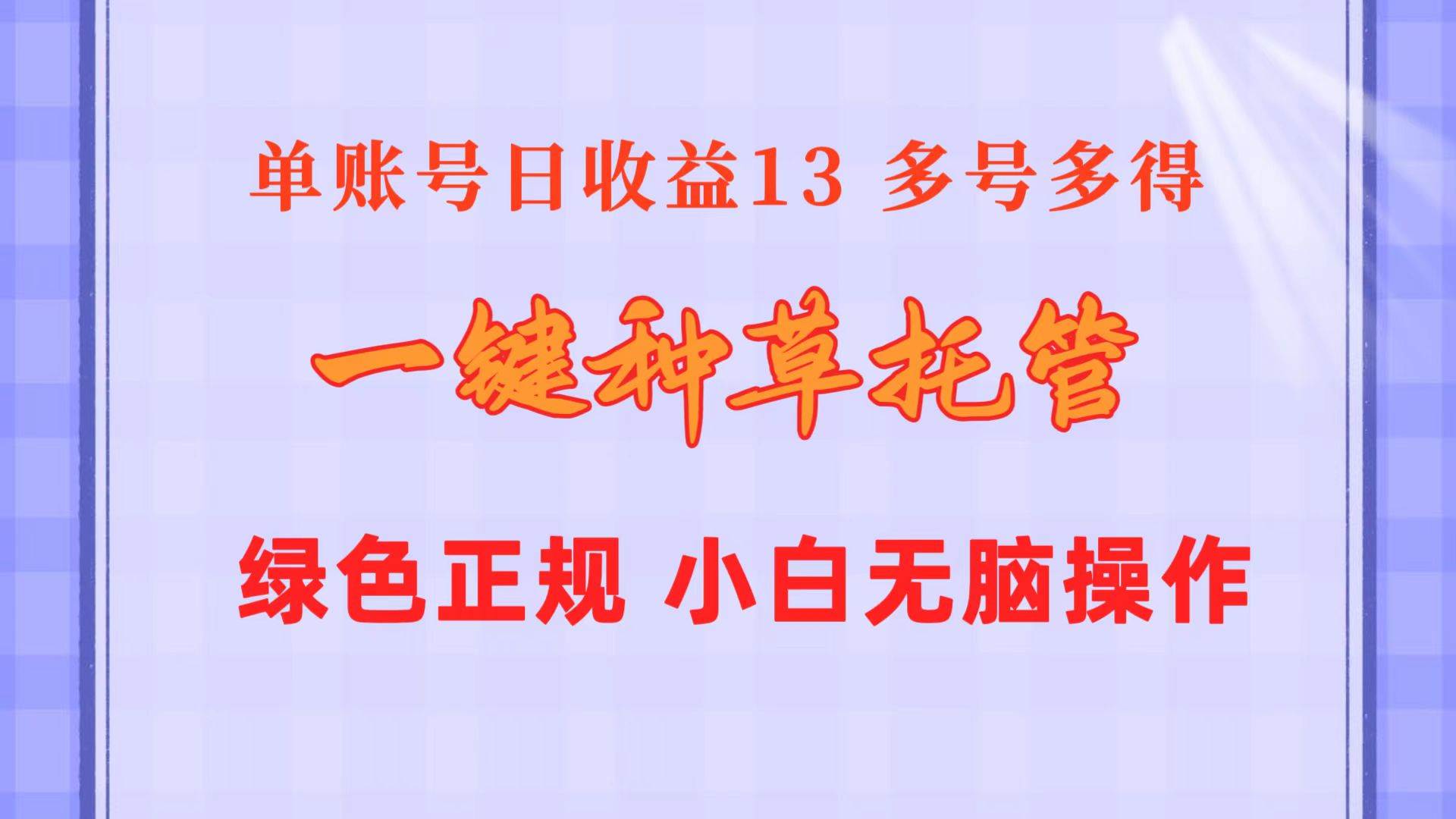 一键种草托管 单账号日收益13元  10个账号一天130  绿色稳定 可无限推广-易学副业