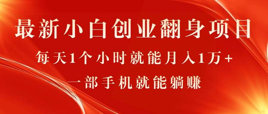 最新小白创业翻身项目，每天1个小时就能月入1万+，0门槛，一部手机就能…-易学副业