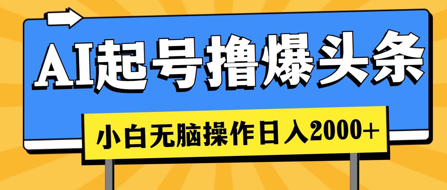 AI起号撸爆头条，小白也能操作，日入2000+-易学副业