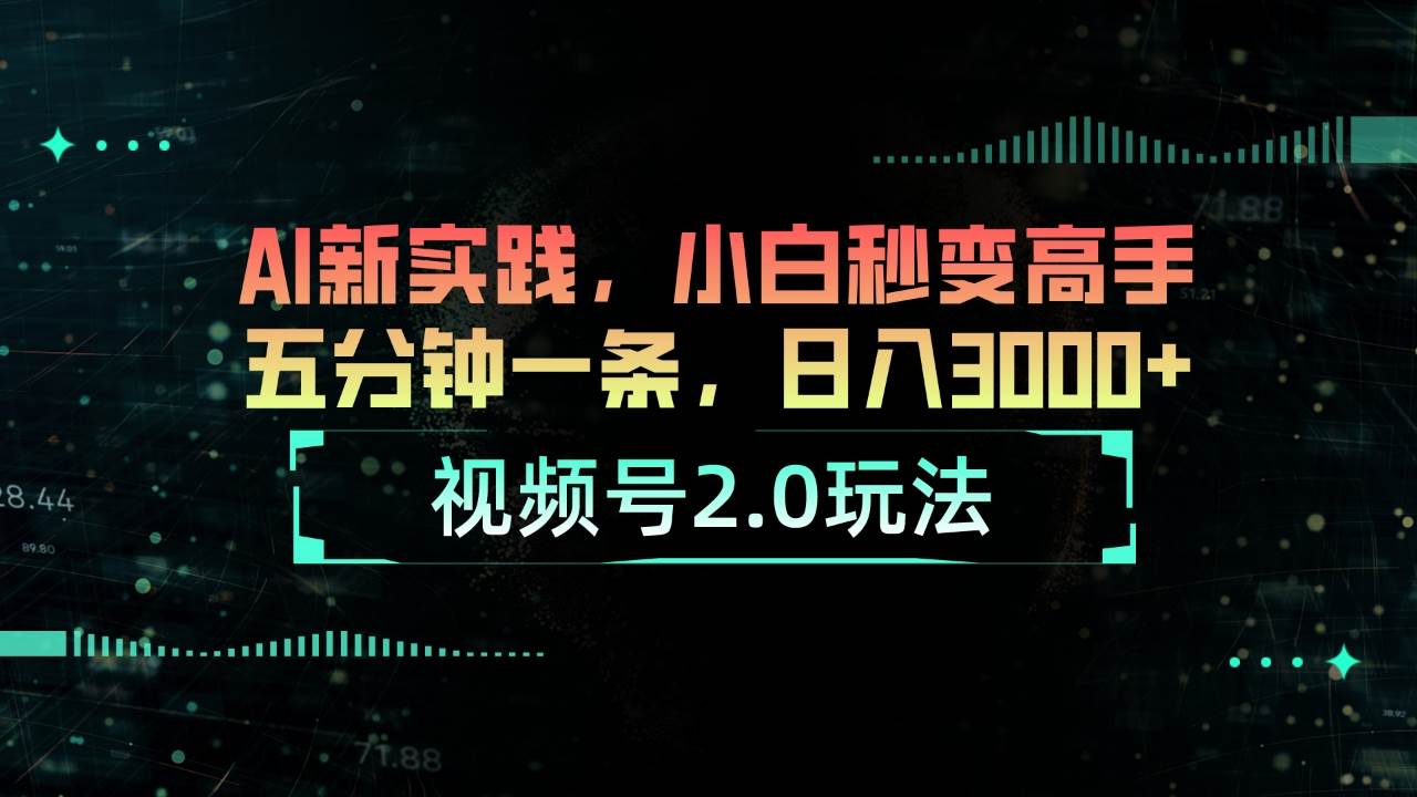 视频号2.0玩法 AI新实践，小白秒变高手五分钟一条，日入3000+-易学副业