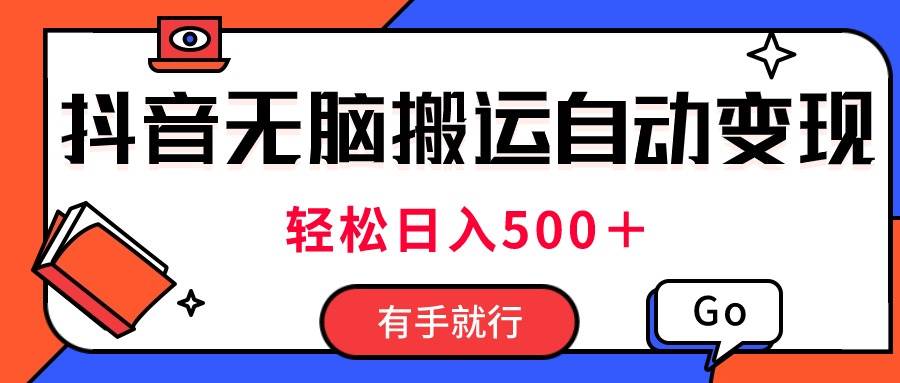 最新抖音视频搬运自动变现，日入500＋！每天两小时，有手就行-易学副业