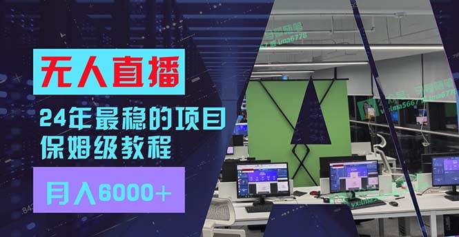 24年最稳项目“无人直播”玩法，每月躺赚6000+，有手就会，新手福音-易学副业