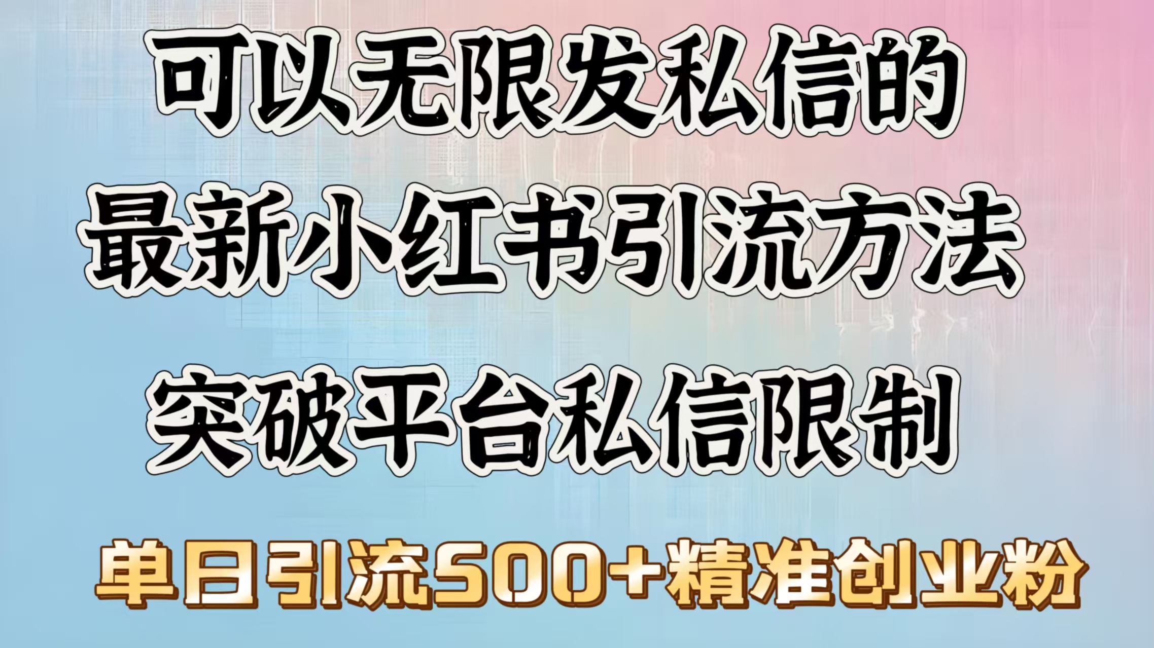 可以无限发私信的最新小红书引流方法，突破平台私信限制，单日引流500＋精准创业粉-易学副业