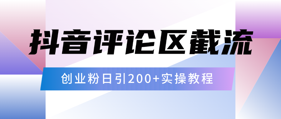 抖音评论区20字截流200+创业粉，日变现四位数实操教程-易学副业