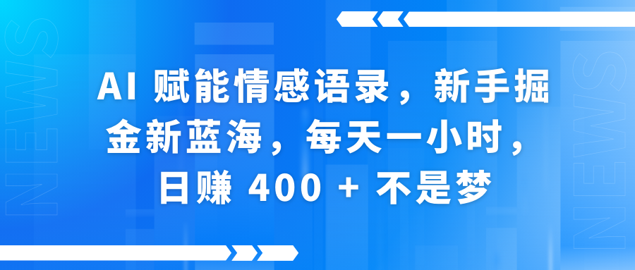 AI赋能情感语录，新手掘金新蓝海，每天一小时，日赚 400 + 不是梦-易学副业