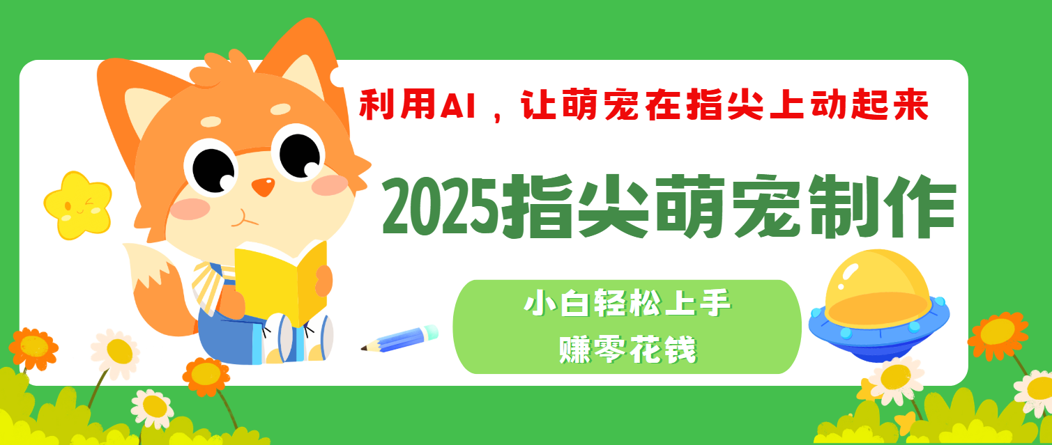 2025指尖萌宠，小白轻松上手，3分钟一个是视频-易学副业