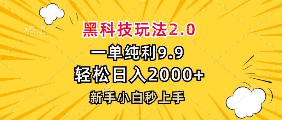 黑科技玩法2.0，一单9.9，轻松日入2000+，新手小白秒上手-易学副业