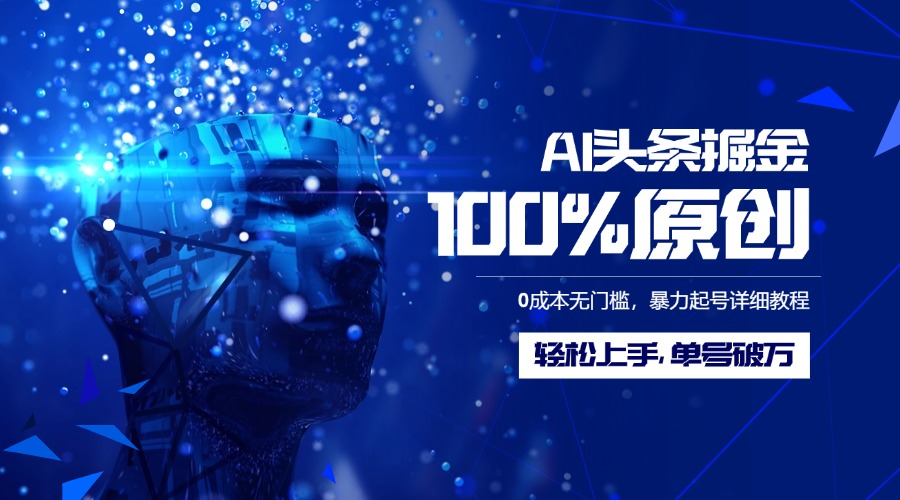 AI头条掘金100%原创玩法，0成本无门槛，暴力起号详细教程，轻松上手，单号破万-易学副业